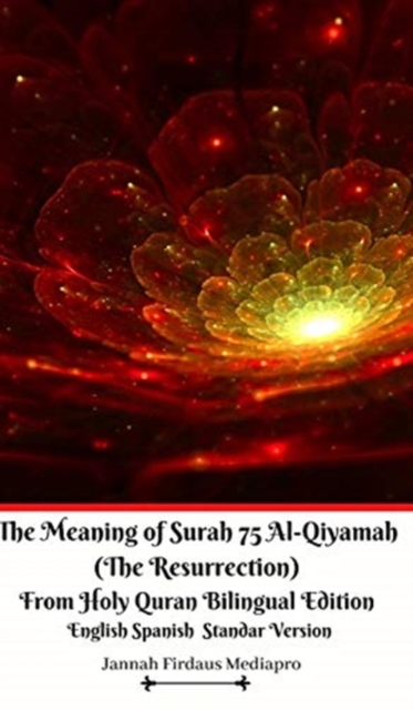 The Meaning of Surah 75 Al-Qiyamah (The Resurrection) From Holy Quran Bilingual Edition English Spanish Standar Version, Hardback Book