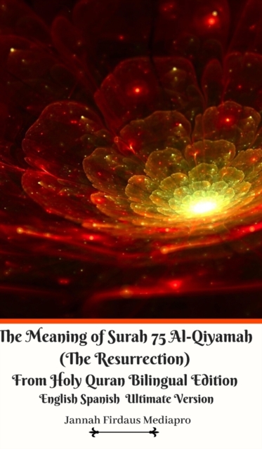 The Meaning of Surah 75 Al-Qiyamah (The Resurrection) From Holy Quran Bilingual Edition English Spanish Ultimate Vers, Hardback Book