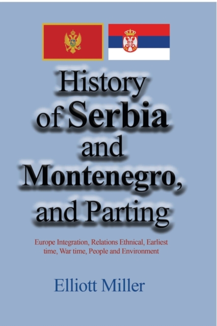 History of Serbia and Montenegro, and parting : Europe Integration, Relations Ethnical, Earliest time, War time, People, Paperback / softback Book