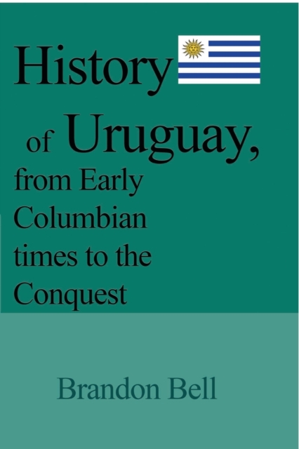 History of Uruguay, from Early Columbian times to the Conquest : 1811-20, The Great War, Artigas's Revolution, 1843-52, The Society, Paperback / softback Book