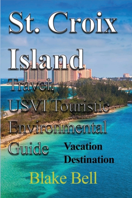 St. Croix Island Travel, USVI Touristic Environmental Guide : Vacation Destination, Paperback / softback Book