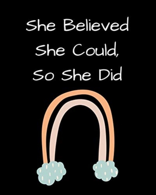 She Believed She Could, So She Did : Inspirational Rainbow Notebook: Inspirational Quote Notebook, Journal, 100 College Ruled Pages, Paperback Book