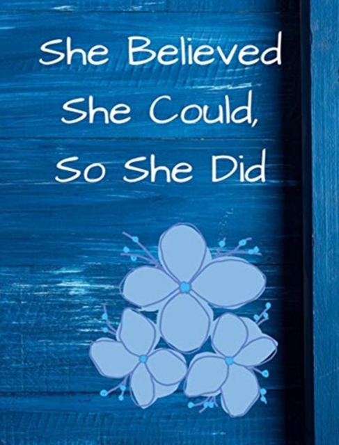 She Believed She Could, So She Did : Blue Floral Wide Ruled Notebook, Journal, Hardback Book