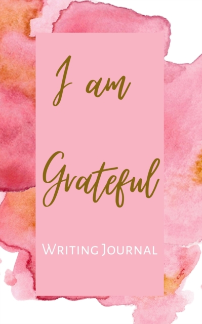 I am Grateful Writing Journal - Pink Pastel Watercolor - Floral Color Interior And Sections To Write People And Places, Paperback / softback Book