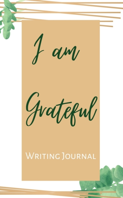 I am Grateful Writing Journal - Brown Green Framed - Floral Color Interior And Sections To Write People And Places, Paperback / softback Book