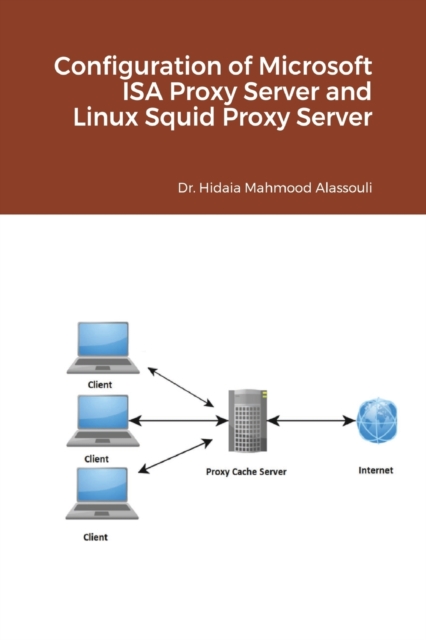 Configuration of Microsoft ISA Proxy Server and Linux Squid Proxy Server, Paperback / softback Book