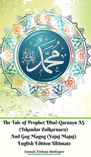 The Tale of Prophet Dhul-Qarnayn AS (Iskandar Zulkarnaen) And Gog Magog (Yajuj Majuj) English Edition Ultimate, Hardback Book