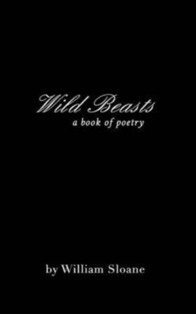 Wild Beasts : a collection of poems &writings, Paperback / softback Book