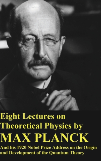 Eight Lectures on Theoretical Physics by Max Planck and his 1920 Nobel Prize Address, Hardback Book