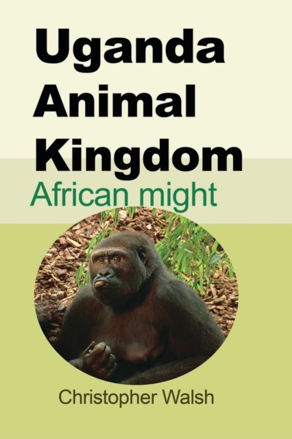 Uganda Animal Kingdom : African might, Paperback / softback Book