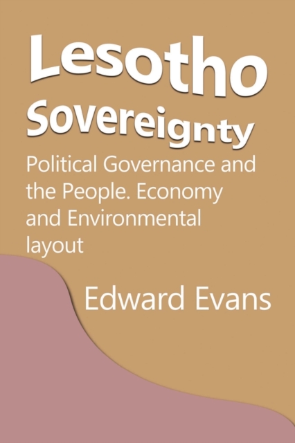 Lesotho Sovereignty : Political Governance and the People. Economy and Environmental layout, Paperback / softback Book
