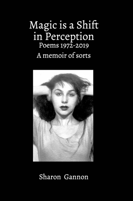 Magic Is A Shift In Perception : Poems 1972-2019 A Memoir of Sorts, Paperback / softback Book