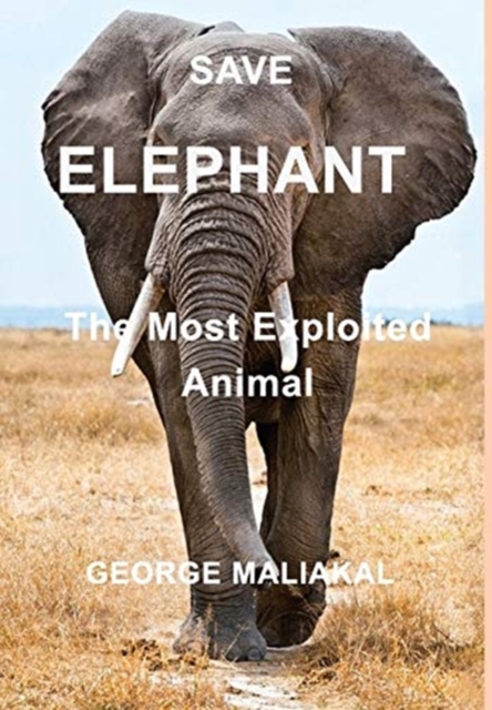 SAVE ELEPHANT - The Most Exploited Animal, Hardback Book