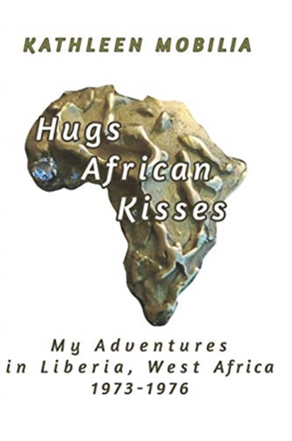 Hugs African Kisses : My Adventures in Liberia, West Africa 1973-1976, Paperback / softback Book