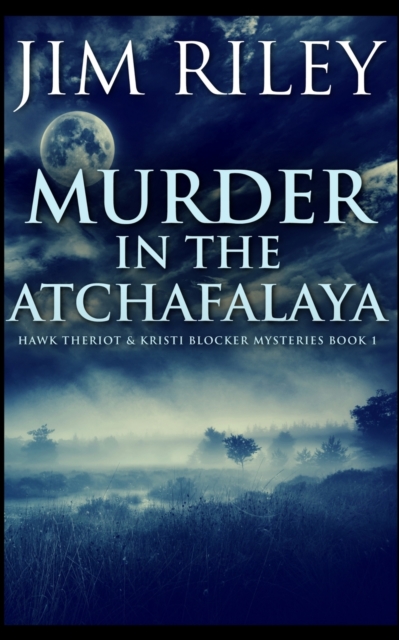 Murder In The Atchafalaya (Hawk Theriot And Kristi Blocker Mysteries Book 1), Paperback / softback Book
