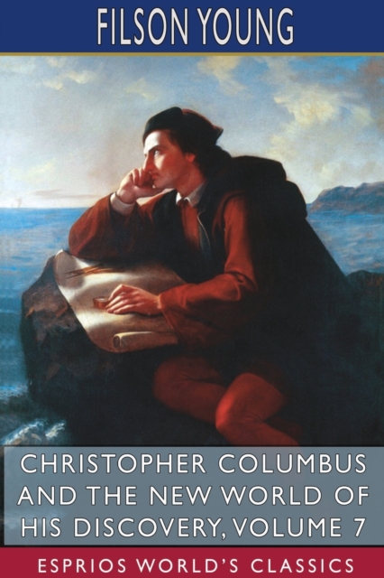 Christopher Columbus and the New World of His Discovery, Volume 7 (Esprios Classics) : A Narrative by Filson Young, Paperback / softback Book