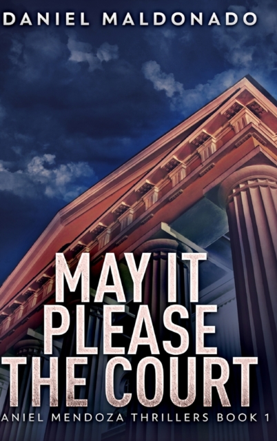 May It Please The Court (Daniel Mendoza Thrillers Book 1), Hardback Book