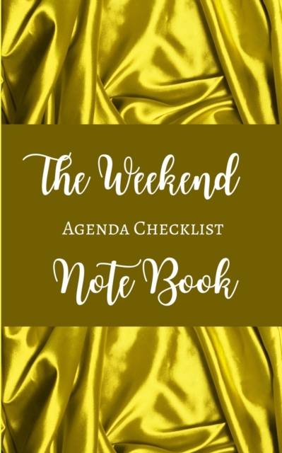 The Weekend Agenda Checklist Note Book - Gold Yellow Brown White - Color Interior - Breakfast, Lunch, Dinner, Paperback / softback Book
