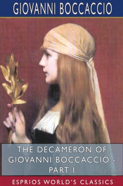 The Decameron of Giovanni Boccaccio - Part I (Esprios Classics) : Translated by John Payne, Paperback / softback Book