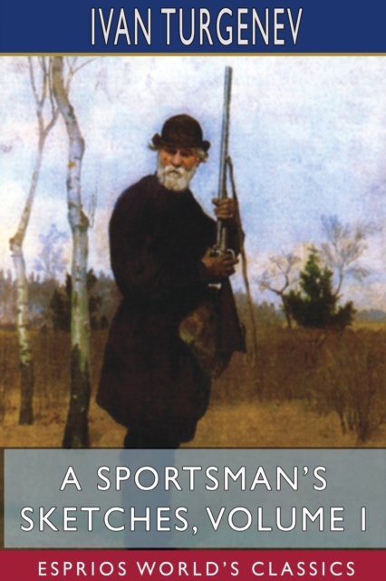A Sportsman's Sketches, Volume I (Esprios Classics) : Translated by Constance Garnett, Paperback / softback Book