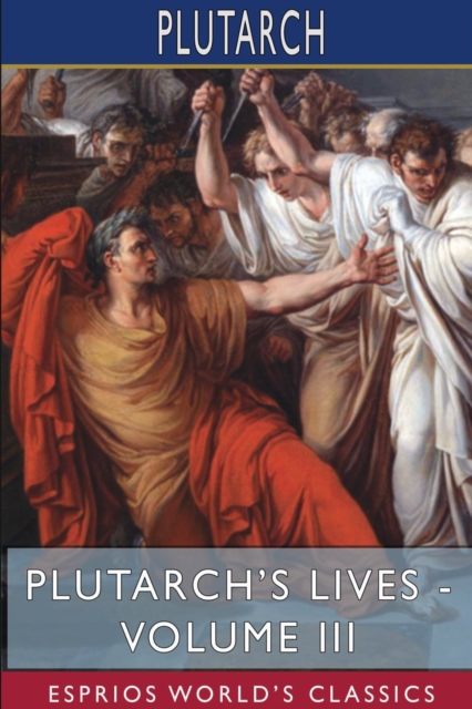 Plutarch's Lives - Volume III (Esprios Classics) : Edited by Arthur Hugh Clough, Paperback / softback Book