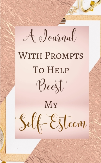 A Journal With Prompts To Help Boost My Self-Esteem - Pastel Pink Luxury Rose Gold - Black White Interior., Paperback / softback Book