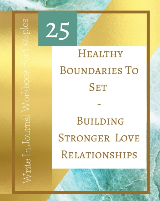 25 Healthy Boundaries To Set - Building Stronger Love Relationships - Write In Journal Workbook For Couples - Teal Gold, Paperback / softback Book