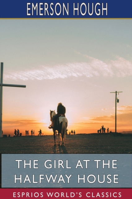 The Girl at the Halfway House (Esprios Classics) : A Story of the Plains, Paperback / softback Book