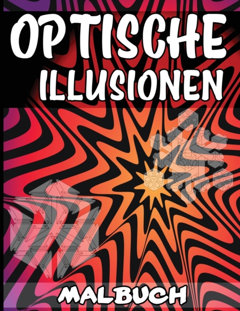 Optische Illusionen Malbuch : Ein Cooles Malbuch fur Erwachsene und Kinder, 25 Erstaunliche Illustrationen, Optische Tauschungen, Paperback / softback Book