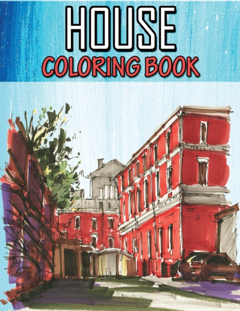 House Coloring Book : An Adult Creative Coloring Book with Detailed Architecture Designs, Relaxing and Stress Relief Building to Color!, Paperback / softback Book
