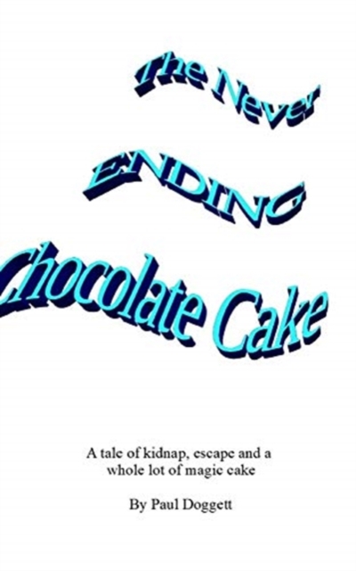 The Never Ending Chocolate Cake : A tale of kidnap, escape and chocolate cake, Paperback / softback Book