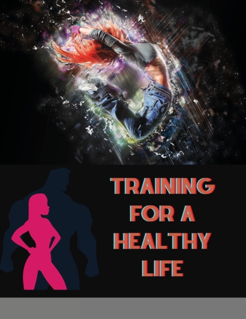 Training for a Healthy Life : A Daily Food and Fitness Journal, Paperback / softback Book