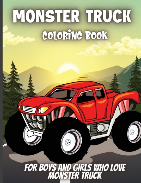 Monster Truck Coloring Book : For Boys and Girls Who Love Monster Truck - Kids Ages 3-5 and 4-8, Paperback / softback Book