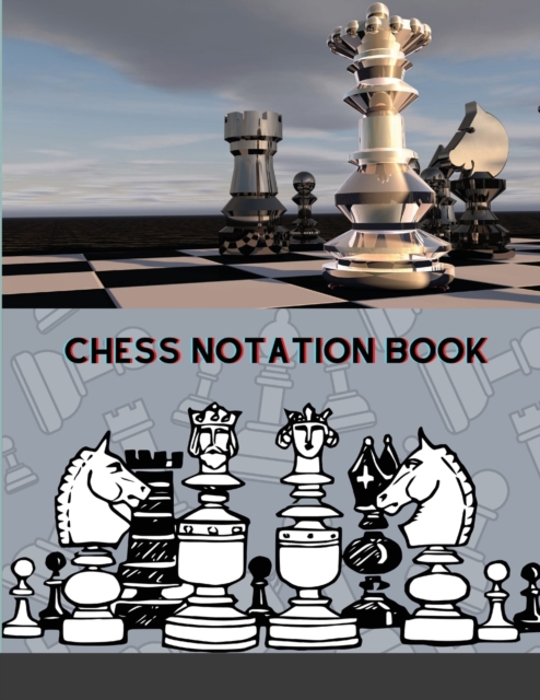 Chess Notation Book : Chess Tactics Journal To Record Chess Match Results I Game Log Book With 100 Chess Score Sheets To Record Your Games, Log Match ... Tactics & Strategy I Gift For Chess Lovers, Paperback / softback Book