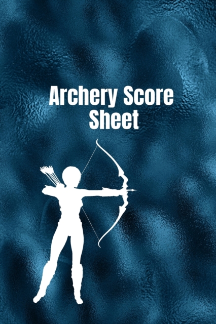 Archery score sheet : Archery logbook, Archery Score book, Archery Competitions, Tournaments and Notes, Paperback / softback Book