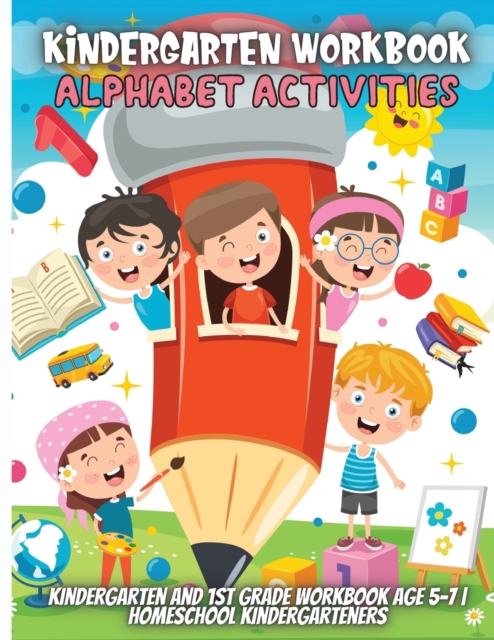 Kindergarten Workbook Alphabet Activities : Kindergarten and 1st Grade Workbook Age 5-7 Homeschool Kindergarteners, Paperback / softback Book