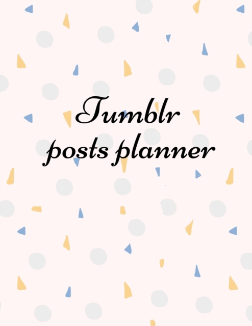 Tumblr posts planner : Organizer to Plan All Your Posts & Content, Paperback / softback Book