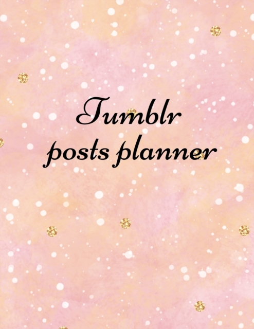 Tumblr posts planner : Organizer to Plan All Your Posts & Content, Paperback / softback Book