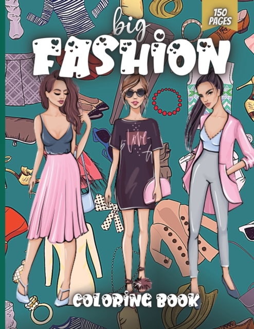 Big Fashion Coloring Book : Cute fashion coloring book for girls and teens, amazing pages with fun designs style and adorable outfits., Paperback / softback Book
