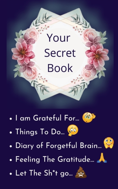 Your Secret Book : How Cultivating Thankfulness Can Rewire Your Brain for Resilience, Optimism. Happier You in Just 10 Minutes a Day, Hardback Book