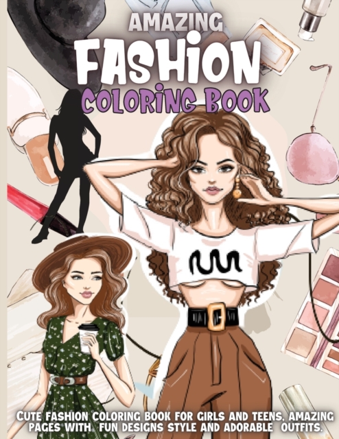 Amazing Fashion Coloring Book : Cute fashion coloring book for girls and teens, amazing pages with fun designs style and adorable outfits., Paperback / softback Book