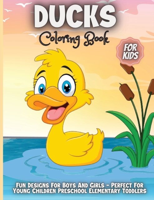 Ducks Coloring Book For Kids : 30 Fun Designs For Boys And Girls - Perfect For Young Children Preschool Elementary Toddlers, Paperback / softback Book