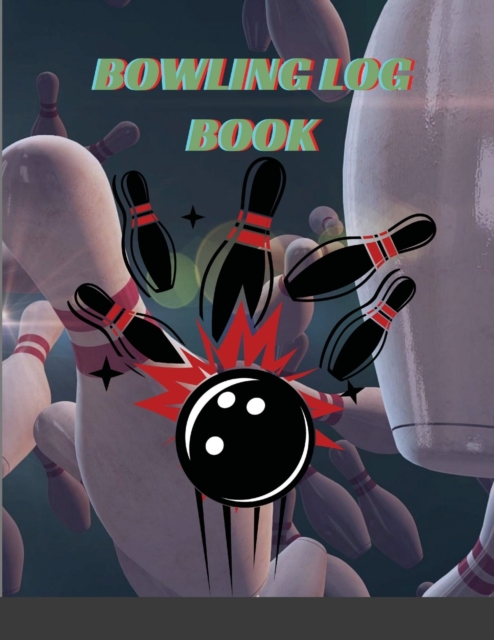 Bowling log book : Bowling Game Record, Bowling Score Journal, Bowling Score Sheets, Bowling Score Organizer, Keeper Bowling Score, Bowling Score Notebook, Paperback / softback Book