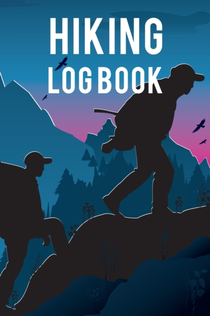 Hiking Log Book : Ultimate Hiking Log Book And Travel Journal For Adults. Great Travel Journal For Couples And Adventure Journal. Get This Hiking Book And Fill This Wanderlust Book With Family Adventu, Paperback / softback Book