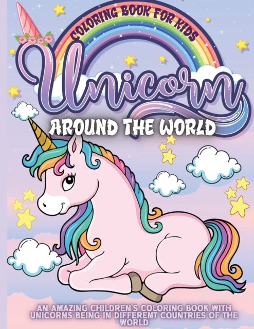 Unicorn Around The World : An Amazing Children's Coloring Book With Unicorns Being in Different Countries of the World, Paperback / softback Book