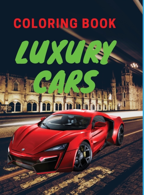 Luxury Cars Coloring Book : Amazing SuperCars Coloring Book For Teens and Adults / Cars Activity Book For Kids Ages 4-8 And 4-12, Hardback Book
