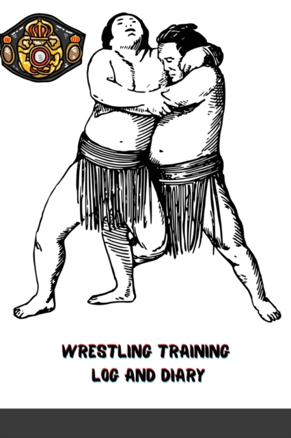 Wrestling Training Log and Diary : Wrestling Coach Journal, Wrestling Training Book, Wrestle Tournament Log, Scouting Diary for Wrestling Trainer Gift for Wrestler, Coach, fighter 6 x 9 in, Paperback / softback Book