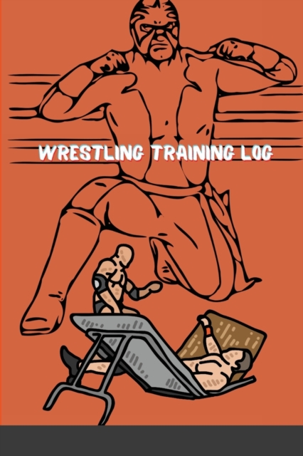 Wrestling Training Log : Wrestling Training Journal and Book For Wrestler and Coach, Paperback / softback Book