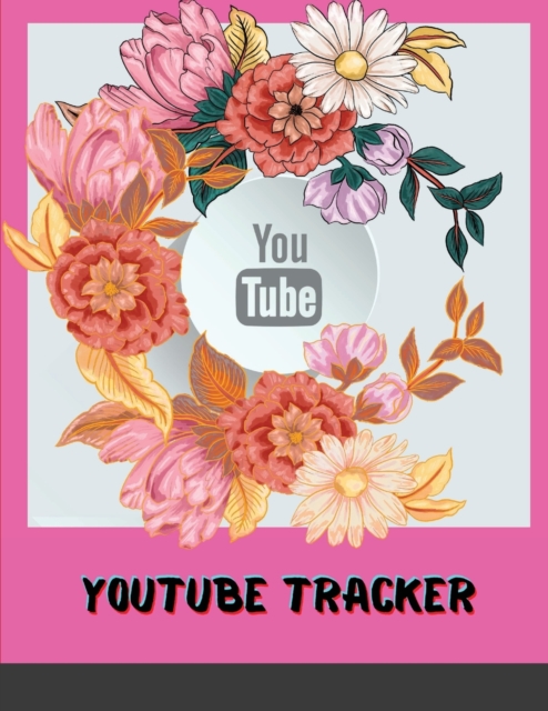 YouTube Tracker : Floral Pink Social Media Checklist to Plan&Schedule Your Videos, Handy Notebook to Help You Take Your Social Game to a New Level, ... with Ease (YouTube Trackers and Planners), Paperback / softback Book