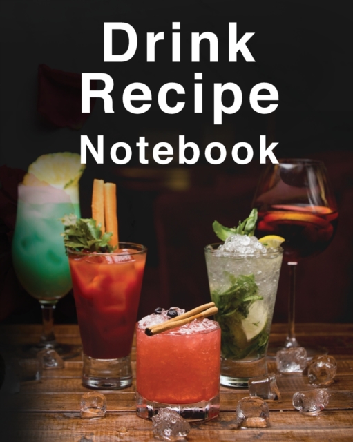 Drink Recipe Notebook : Amazing Drink Recipe Journal With Blank Pages For Adults of All Ages. Looking For Cocktail Recipe Book Then Get This Favorite Recipes Book And Make It The Best Cocktail Book Re, Paperback / softback Book